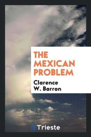 The Mexican Problem de Clarence W. Barron