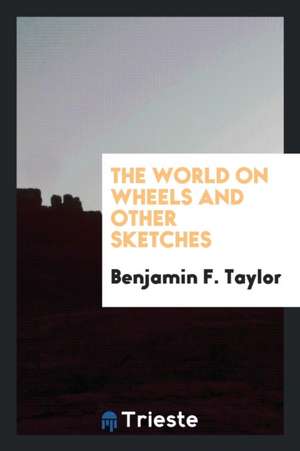 The World on Wheels and Other Sketches de Benjamin F. Taylor