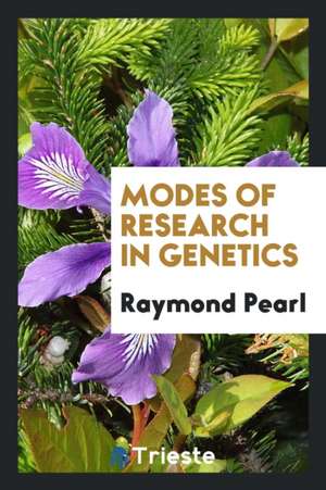 Modes of Research in Genetics de Raymond Pearl