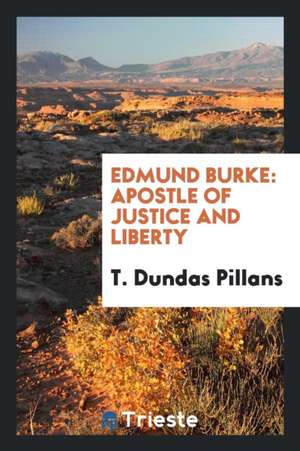 Edmund Burke, Apostle of Justice and Liberty de T. Dundas Pillans