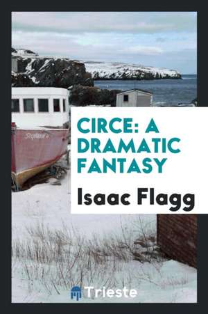 Circe: A Dramatic Fantasy de Isaac Flagg