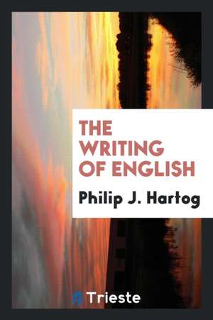 The Writing of English de Philip J. Hartog