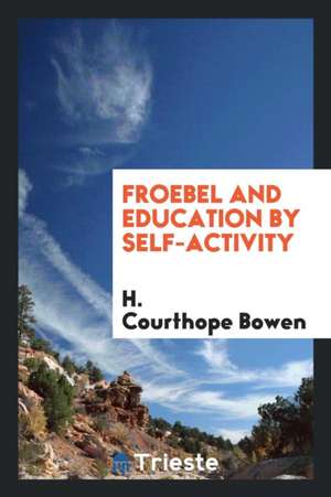 Froebel and Education by Self-Activity de H. Courthope Bowen