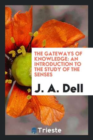 The Gateways of Knowledge: An Introduction to the Study of the Senses de J. A. Dell