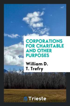 Corporations for Charitable and Other Purposes de William D. T. Trefry