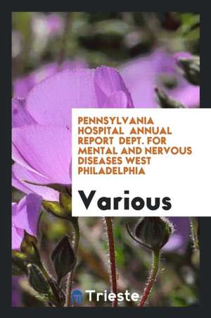 Pennsylvania Hospital Annual Report Dept. for Mental and Nervous Diseases West Philadelphia de Various