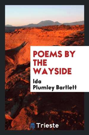 Poems by the Wayside de Ida Plumley Bartlett