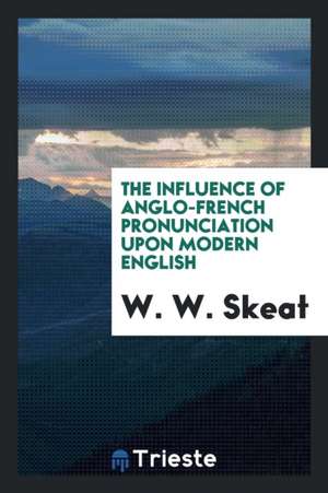 The Influence of Anglo-French Pronunciation Upon Modern English de W. W. Skeat