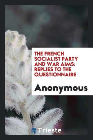 The French Socialist Party and War Aims: Replies to the Questionnaire de Anonymous