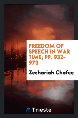 Freedom of Speech in War Time; Pp. 932-973 de Zechariah Chafee