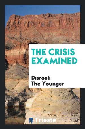 The Crisis Examined de Disraeli The Younger