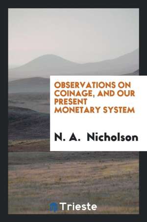 Observations on Coinage, and Our Present Monetary System de N. A. Nicholson