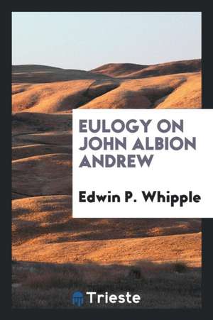 Eulogy on John Albion Andrew de Edwin P. Whipple