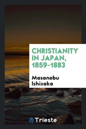 Christianity in Japan, 1859-1883 de Masanobu Ishizaka