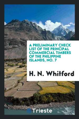 A Preliminary Check List of the Principal Commercial Timbers of the Philippine Islands, No. 7 de H. N. Whitford