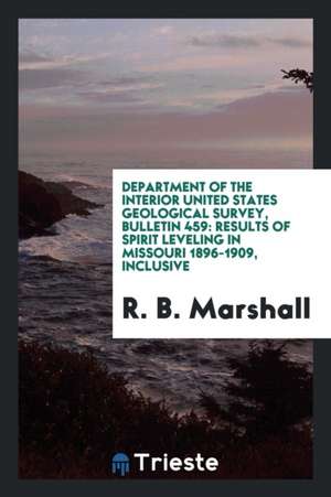 Department of the Interior United States Geological Survey, Bulletin 459: Results of Spirit Leveling in Missouri 1896-1909, Inclusive de R. B. Marshall