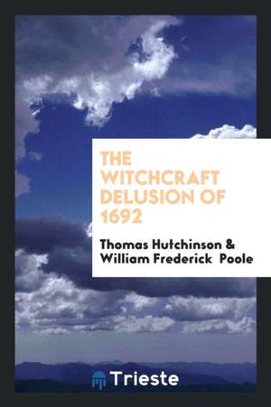 The Witchcraft Delusion of 1692 de Thomas Hutchinson