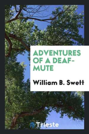 Adventures of a Deaf-Mute de William B. Swett