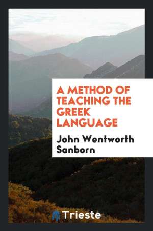 A Method of Teaching the Greek Language Tabulated: Together with Directions for Pronouncing ... de John Wentworth Sanborn