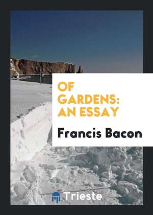 Of Gardens: An Essay de Francis Bacon