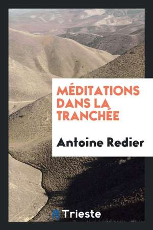 Méditations Dans La Tranchée de Antoine Redier