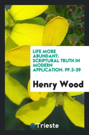 Life More Abundant: Scriptural Truth in Modern Application. Pp.3-39 de Henry Wood