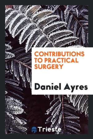 Contributions to Practical Surgery de Daniel Ayres