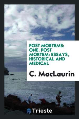 Post Mortems: One. Post Mortem: Essays, Historical and Medical de C. Maclaurin