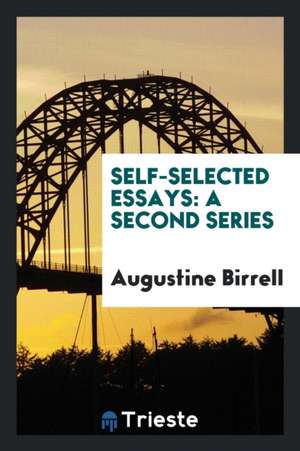 Self-Selected Essays: A Second Series de Augustine Birrell