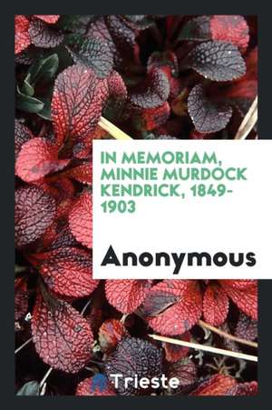 In Memoriam, Minnie Murdock Kendrick, 1849-1903 de Anonymous