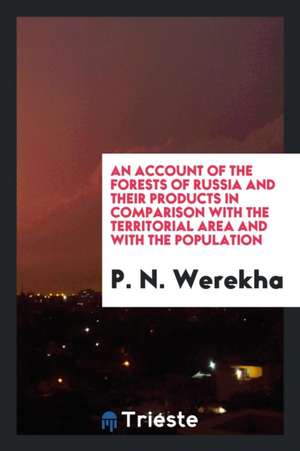 An Account of the Forests of Russia and Their Products in Comparison with the Territorial Area and with the Population de P. N. Werekha