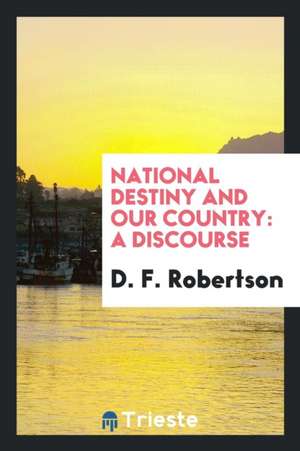 National Destiny and Our Country: A Discourse de D. F. Robertson