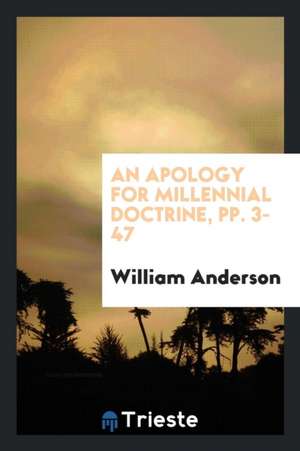 An Apology for Millennial Doctrine, Pp. 3-47 de William Anderson