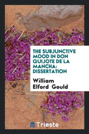 The Subjunctive Mood in Don Quijote de la Mancha: Dissertation de William Elford Gould