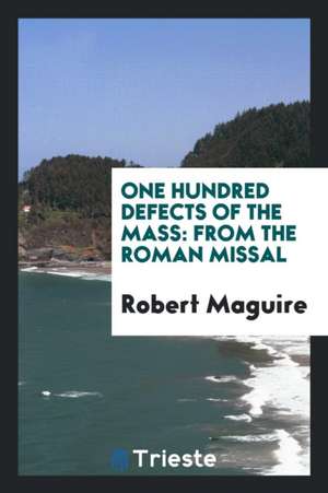 One Hundred Defects of the Mass: From the Roman Missal de Robert Maguire