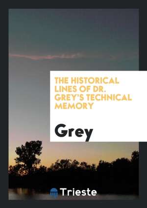 The Historical Lines of Dr. Grey's Technical Memory de Grey