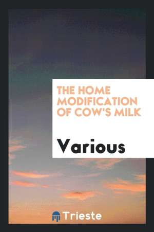 The Home Modification of Cow's Milk de Various