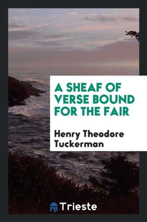 A Sheaf of Verse Bound for the Fair de Henry Theodore Tuckerman