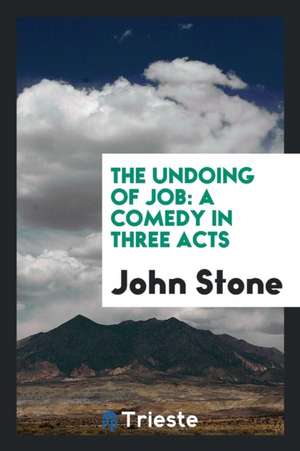 The Undoing of Job: A Comedy in Three Acts de Johnstone