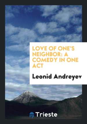 Love of One's Neighbor: A Comedy in One Act de Leonid Andreyev