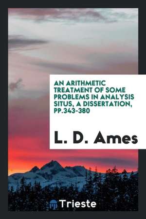 An Arithmetic Treatment of Some Problems in Analysis Situs, a Dissertation, Pp.343-380 de L. D. Ames