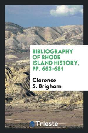 Bibliography of Rhode Island History, Pp. 653-681 de Clarence S. Brigham