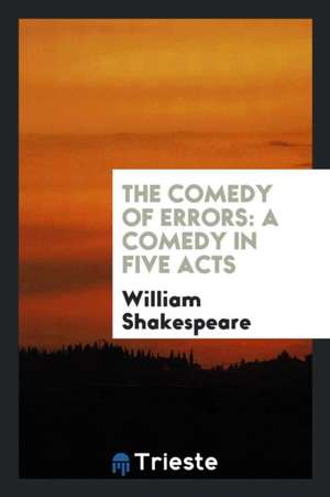 The Comedy of Errors: A Comedy in Five Acts de William Shakespeare