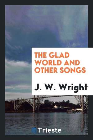 The Glad World and Other Songs de J. W. Wright