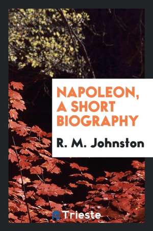 Napoleon, a Short Biography de R. M. Johnston