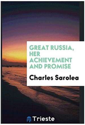 Great Russia, Her Achievement and Promise de Charles Sarolea