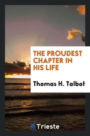 The Proudest Chapter in His Life de Thomas H. Talbot