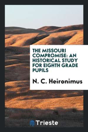 The Missouri Compromise: An Historical Study for Eighth Grade Pupils de N. C. Heironimus