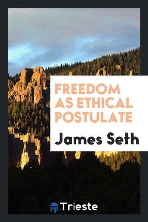 Freedom as Ethical Postulate de James Seth