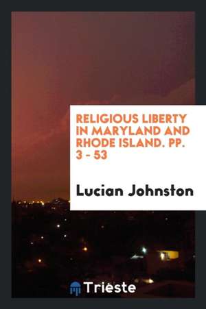 Religious Liberty in Maryland and Rhode Island. Pp. 3 - 53 de Lucian Johnston